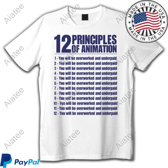 12 Principles Of Animation You Will Be Overworked And Underpaid T-Shirt